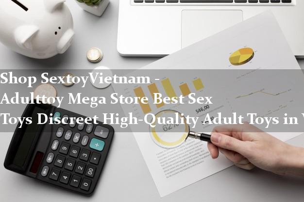 SextoyVietnam Adulttoy Mega Store