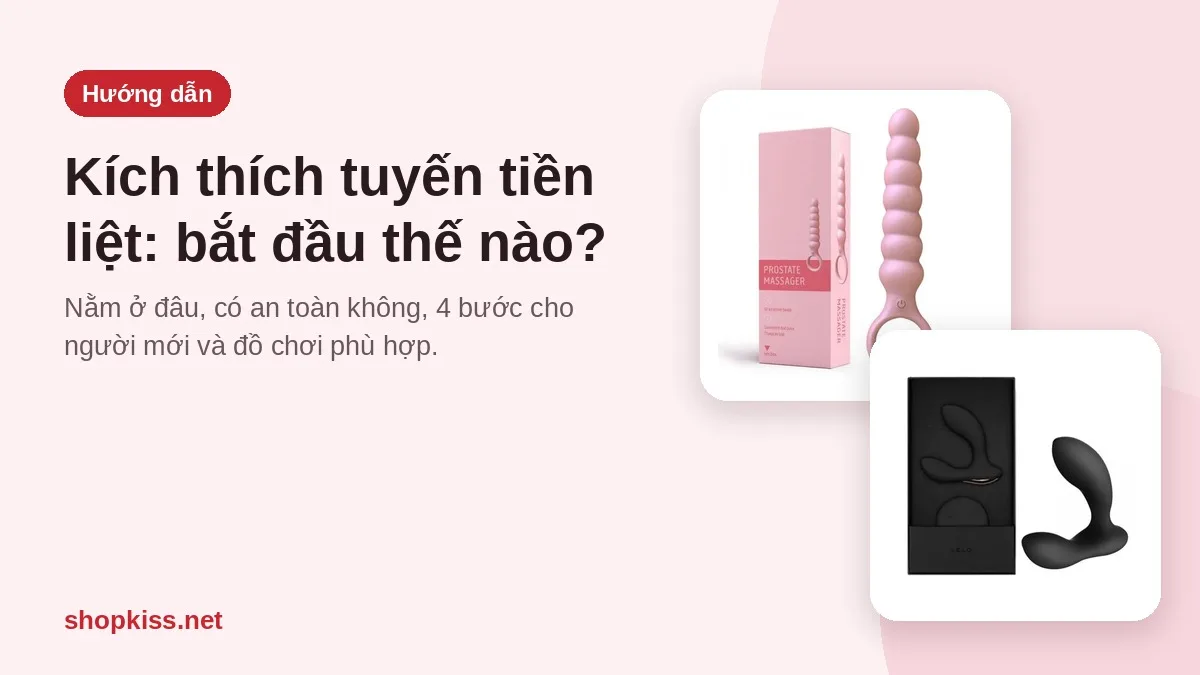 Kích thích tuyến tiền liệt: là gì, có an toàn không và đồ chơi cho người mới
