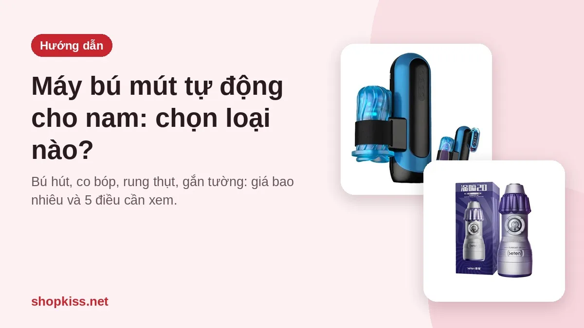 Máy bú mút tự động cho nam: các loại, giá bao nhiêu và chọn thế nào (giao nhanh TP.HCM)
