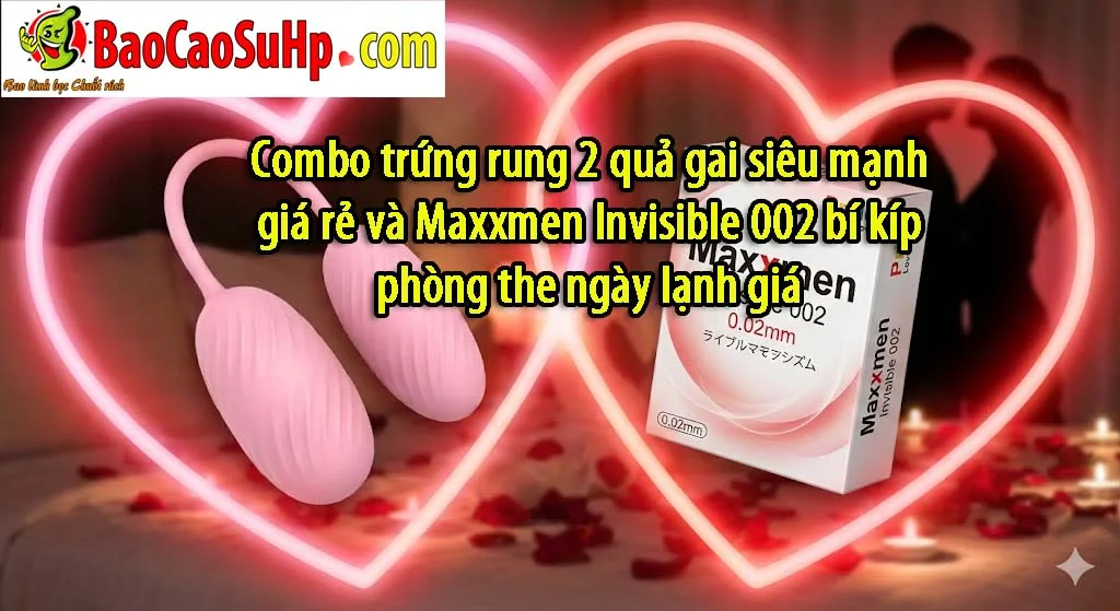 Combo trứng rung 2 quả gai và Maxxmen Invisible 002 bí kíp phòng the ngày lạnh giá